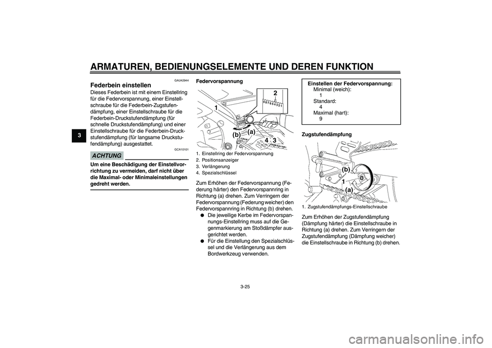YAMAHA YZF-R6 2010  Betriebsanleitungen (in German) ARMATUREN, BEDIENUNGSELEMENTE UND DEREN FUNKTION
3-25
3
GAU42944
Federbein einstellen Dieses Federbein ist mit einem Einstellring 
für die Federvorspannung, einer Einstell-
schraube für die Federbei