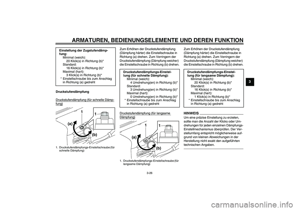 YAMAHA YZF-R6 2010  Betriebsanleitungen (in German) ARMATUREN, BEDIENUNGSELEMENTE UND DEREN FUNKTION
3-26
3
Druckstufendämpfung
Druckstufendämpfung (für schnelle Dämp-fung)
Zum Erhöhen der Druckstufendämpfung 
(Dämpfung härter) die Einstellschr