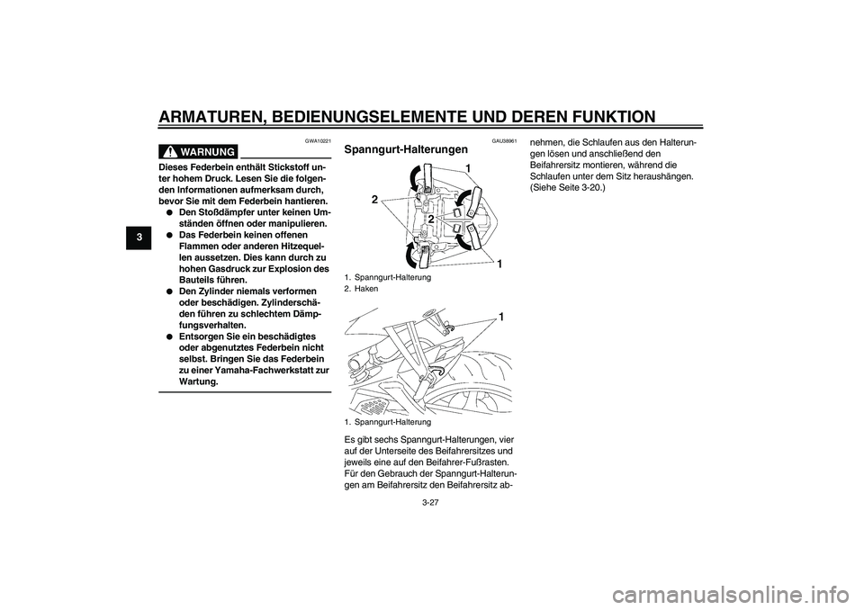 YAMAHA YZF-R6 2010  Betriebsanleitungen (in German) ARMATUREN, BEDIENUNGSELEMENTE UND DEREN FUNKTION
3-27
3
WARNUNG
GWA10221
Dieses Federbein enthält Stickstoff un-
ter hohem Druck. Lesen Sie die folgen-
den Informationen aufmerksam durch, 
bevor Sie 
