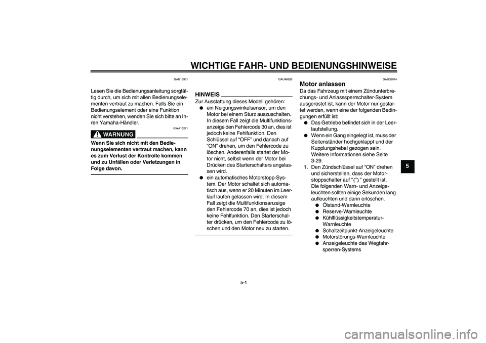 YAMAHA YZF-R6 2010  Betriebsanleitungen (in German) WICHTIGE FAHR- UND BEDIENUNGSHINWEISE
5-1
5
GAU15951
Lesen Sie die Bedienungsanleitung sorgfäl-
tig durch, um sich mit allen Bedienungsele-
menten vertraut zu machen. Falls Sie ein 
Bedienungselement