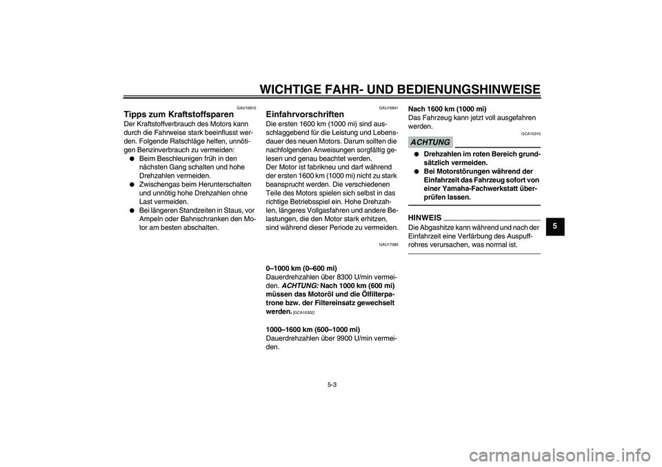 YAMAHA YZF-R6 2010  Betriebsanleitungen (in German) WICHTIGE FAHR- UND BEDIENUNGSHINWEISE
5-3
5
GAU16810
Tipps zum Kraftstoffsparen Der Kraftstoffverbrauch des Motors kann 
durch die Fahrweise stark beeinflusst wer-
den. Folgende Ratschläge helfen, un