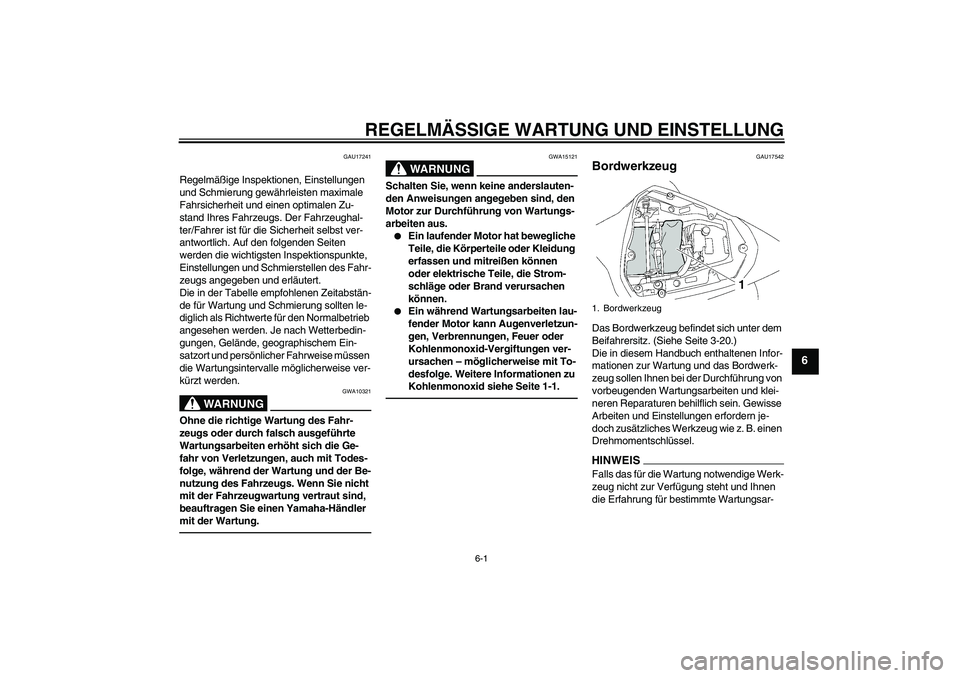 YAMAHA YZF-R6 2010  Betriebsanleitungen (in German) REGELMÄSSIGE WARTUNG UND EINSTELLUNG
6-1
6
GAU17241
Regelmäßige Inspektionen, Einstellungen 
und Schmierung gewährleisten maximale 
Fahrsicherheit und einen optimalen Zu-
stand Ihres Fahrzeugs. De
