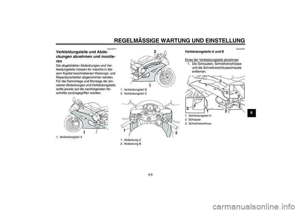 YAMAHA YZF-R6 2010 Betriebsanleitungen (in German) REGELMÄSSIGE WARTUNG UND EINSTELLUNG
6-9
6
GAU18712
Verkleidungsteile und Abde-
ckungen abnehmen und montie-
ren Die abgebildeten Abdeckungen und Ver-
kleidungsteile müssen für manche in die-
sem K YAMAHA YZF-R6 2010 Betriebsanleitungen (in German) REGELMÄSSIGE WARTUNG UND EINSTELLUNG
6-9
6
GAU18712
Verkleidungsteile und Abde-
ckungen abnehmen und montie-
ren Die abgebildeten Abdeckungen und Ver-
kleidungsteile müssen für manche in die-
sem K