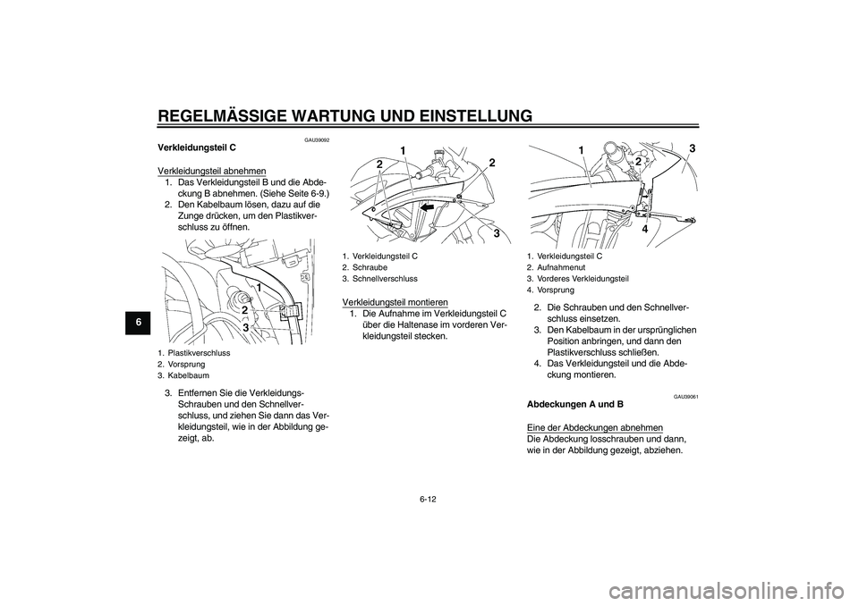 YAMAHA YZF-R6 2010 Betriebsanleitungen (in German) REGELMÄSSIGE WARTUNG UND EINSTELLUNG
6-12
6
GAU39092
Verkleidungsteil C
Verkleidungsteil abnehmen1. Das Verkleidungsteil B und die Abde-
ckung B abnehmen. (Siehe Seite 6-9.)
2. Den Kabelbaum lösen, YAMAHA YZF-R6 2010 Betriebsanleitungen (in German) REGELMÄSSIGE WARTUNG UND EINSTELLUNG
6-12
6
GAU39092
Verkleidungsteil C
Verkleidungsteil abnehmen1. Das Verkleidungsteil B und die Abde-
ckung B abnehmen. (Siehe Seite 6-9.)
2. Den Kabelbaum lösen,