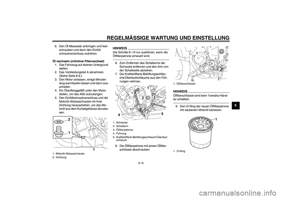 YAMAHA YZF-R6 2010 Betriebsanleitungen (in German) REGELMÄSSIGE WARTUNG UND EINSTELLUNG
6-15
6
6. Den Öl-Messstab anbringen und fest-
schrauben und dann den Einfüll-
schraubverschluss zudrehen.
Öl wechseln (mit/ohne Filterwechsel)
1. Das Fahrzeug YAMAHA YZF-R6 2010 Betriebsanleitungen (in German) REGELMÄSSIGE WARTUNG UND EINSTELLUNG
6-15
6
6. Den Öl-Messstab anbringen und fest-
schrauben und dann den Einfüll-
schraubverschluss zudrehen.
Öl wechseln (mit/ohne Filterwechsel)
1. Das Fahrzeug