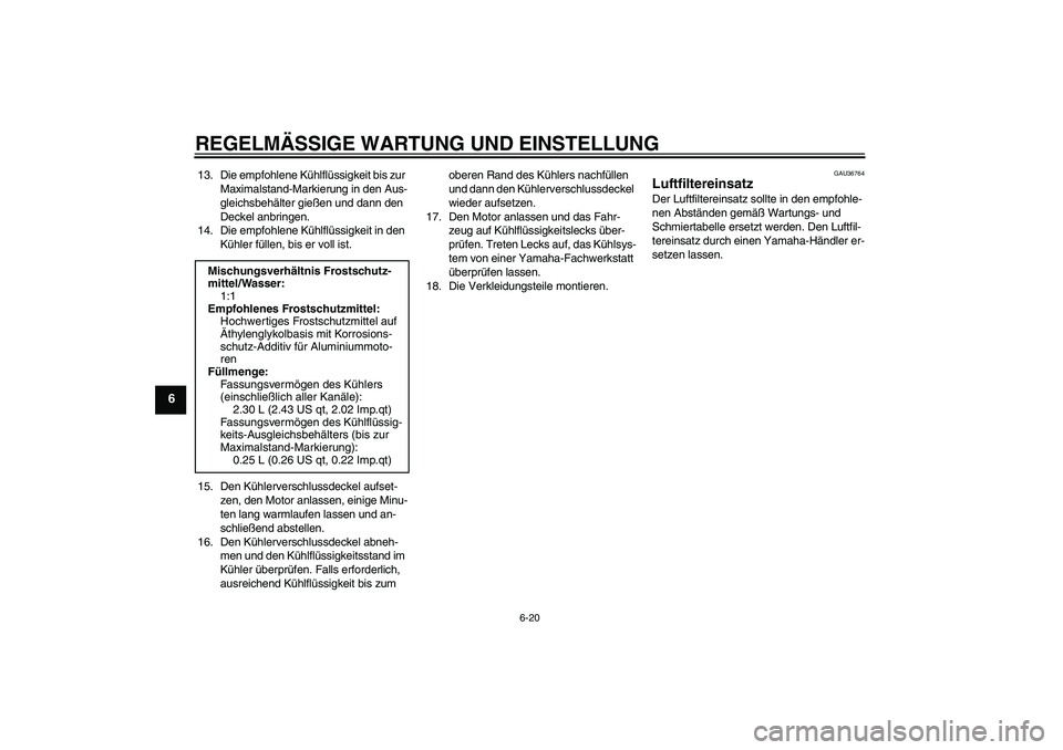 YAMAHA YZF-R6 2010  Betriebsanleitungen (in German) REGELMÄSSIGE WARTUNG UND EINSTELLUNG
6-20
6
13. Die empfohlene Kühlflüssigkeit bis zur 
Maximalstand-Markierung in den Aus-
gleichsbehälter gießen und dann den 
Deckel anbringen.
14. Die empfohle