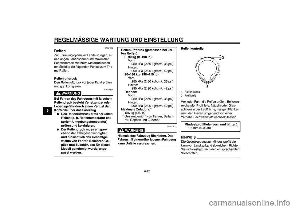 YAMAHA YZF-R6 2010  Betriebsanleitungen (in German) REGELMÄSSIGE WARTUNG UND EINSTELLUNG
6-22
6
GAU21772
Reifen Zur Erzielung optimaler Fahrleistungen, ei-
ner langen Lebensdauer und maximaler 
Fahrsicherheit mit Ihrem Motorrad beach-
ten Sie bitte di