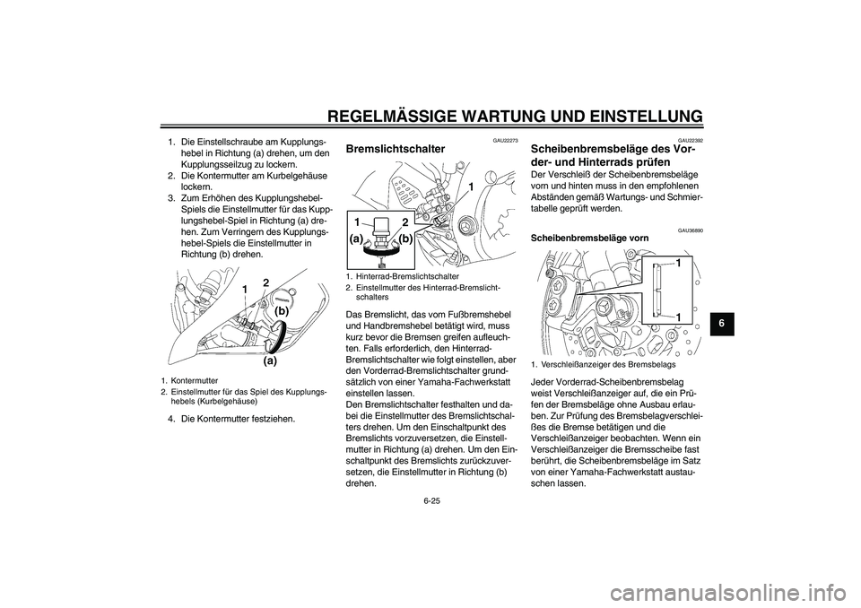 YAMAHA YZF-R6 2010  Betriebsanleitungen (in German) REGELMÄSSIGE WARTUNG UND EINSTELLUNG
6-25
6
1. Die Einstellschraube am Kupplungs-
hebel in Richtung (a) drehen, um den 
Kupplungsseilzug zu lockern.
2. Die Kontermutter am Kurbelgehäuse 
lockern.
3.