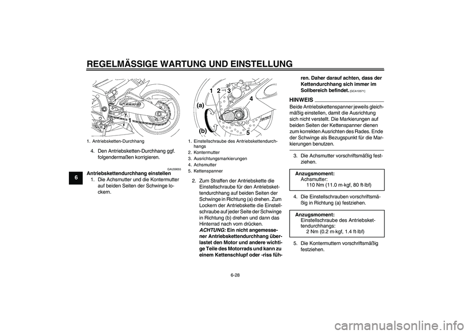 YAMAHA YZF-R6 2010  Betriebsanleitungen (in German) REGELMÄSSIGE WARTUNG UND EINSTELLUNG
6-28
6
4. Den Antriebsketten-Durchhang ggf. 
folgendermaßen korrigieren.
GAU39055
Antriebskettendurchhang einstellen
1. Die Achsmutter und die Kontermutter 
auf 