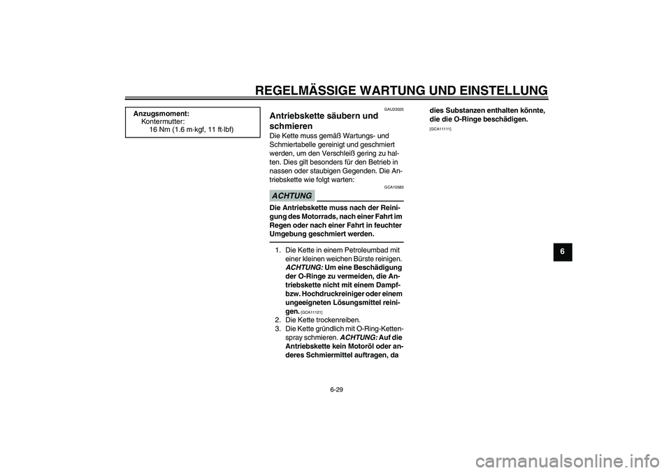 YAMAHA YZF-R6 2010 Betriebsanleitungen (in German) REGELMÄSSIGE WARTUNG UND EINSTELLUNG
6-29
6
GAU23025
Antriebskette säubern und
schmieren Die Kette muss gemäß Wartungs- und
Schmiertabelle gereinigt und geschmiert
werden, um den Verschleiß ge YAMAHA YZF-R6 2010 Betriebsanleitungen (in German) REGELMÄSSIGE WARTUNG UND EINSTELLUNG
6-29
6
GAU23025
Antriebskette säubern und
schmieren Die Kette muss gemäß Wartungs- und
Schmiertabelle gereinigt und geschmiert
werden, um den Verschleiß ge