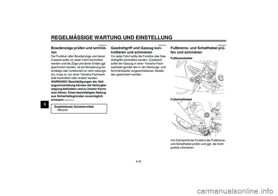 YAMAHA YZF-R6 2010 Betriebsanleitungen (in German) REGELMÄSSIGE WARTUNG UND EINSTELLUNG
6-30
6
GAU23101
Bowdenzüge prüfen und schmie-
ren Die Funktion aller Bowdenzüge und deren
Zustand sollte vor jeder Fahrt kontrolliert
werden und die Züge un YAMAHA YZF-R6 2010 Betriebsanleitungen (in German) REGELMÄSSIGE WARTUNG UND EINSTELLUNG
6-30
6
GAU23101
Bowdenzüge prüfen und schmie-
ren Die Funktion aller Bowdenzüge und deren
Zustand sollte vor jeder Fahrt kontrolliert
werden und die Züge un