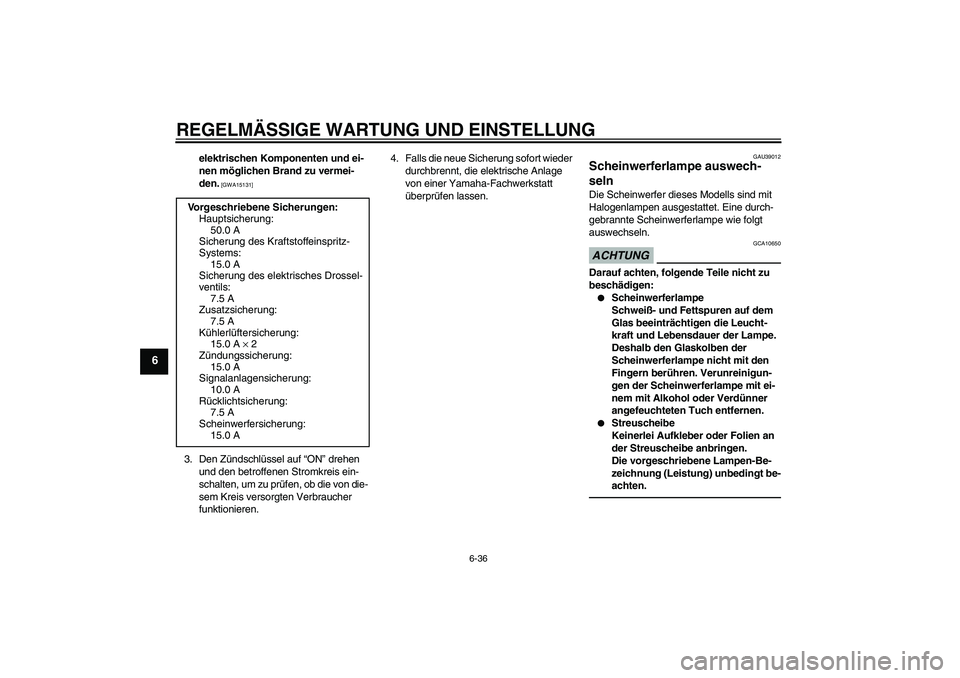 YAMAHA YZF-R6 2010  Betriebsanleitungen (in German) REGELMÄSSIGE WARTUNG UND EINSTELLUNG
6-36
6
elektrischen Komponenten und ei-
nen möglichen Brand zu vermei-
den.
 [GWA15131]
3. Den Zündschlüssel auf “ON” drehen 
und den betroffenen Stromkrei
