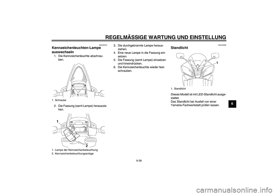 YAMAHA YZF-R6 2010  Betriebsanleitungen (in German) REGELMÄSSIGE WARTUNG UND EINSTELLUNG
6-39
6
GAU24312
Kennzeichenleuchten-Lampe 
auswechseln 1. Die Kennzeichenleuchte abschrau-
ben.
2. Die Fassung (samt Lampe) herauszie-
hen.3. Die durchgebrannte L