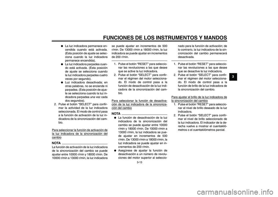 YAMAHA YZF-R6 2010  Manuale de Empleo (in Spanish) FUNCIONES DE LOS INSTRUMENTOS Y MANDOS
3-13
3

La luz indicadora permanece en-
cendida cuando está activada.
(Esta posición de ajuste se selec-
ciona cuando la luz indicadora
permanece encendida).
