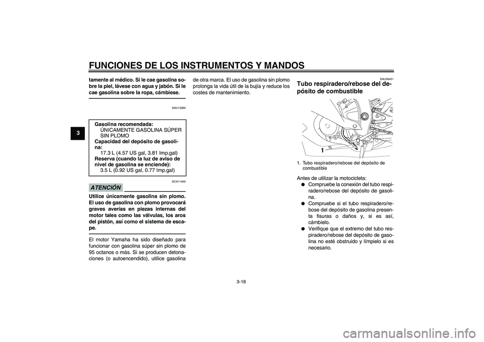 YAMAHA YZF-R6 2010 Manuale de Empleo (in Spanish) FUNCIONES DE LOS INSTRUMENTOS Y MANDOS
3-18
3
tamente al médico. Si le cae gasolina so-
bre la piel, lávese con agua y jabón. Si le
cae gasolina sobre la ropa, cámbiese.
SAU13390
ATENCIÓN
SCA1140 YAMAHA YZF-R6 2010 Manuale de Empleo (in Spanish) FUNCIONES DE LOS INSTRUMENTOS Y MANDOS
3-18
3
tamente al médico. Si le cae gasolina so-
bre la piel, lávese con agua y jabón. Si le
cae gasolina sobre la ropa, cámbiese.
SAU13390
ATENCIÓN
SCA1140