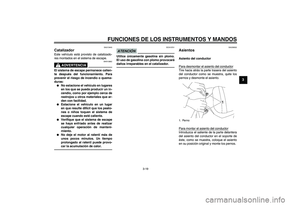 YAMAHA YZF-R6 2010 Manuale de Empleo (in Spanish) FUNCIONES DE LOS INSTRUMENTOS Y MANDOS
3-19
3
SAU13445
Catalizador Este vehículo está provisto de catalizado-
res montados en el sistema de escape.
ADVERTENCIA
SWA10862
El sistema de escape permanec YAMAHA YZF-R6 2010 Manuale de Empleo (in Spanish) FUNCIONES DE LOS INSTRUMENTOS Y MANDOS
3-19
3
SAU13445
Catalizador Este vehículo está provisto de catalizado-
res montados en el sistema de escape.
ADVERTENCIA
SWA10862
El sistema de escape permanec