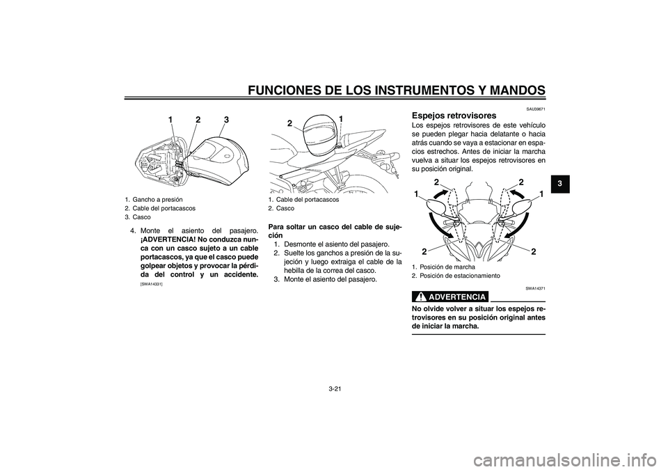 YAMAHA YZF-R6 2010 Manuale de Empleo (in Spanish) FUNCIONES DE LOS INSTRUMENTOS Y MANDOS
3-21
3
4. Monte el asiento del pasajero.
¡ADVERTENCIA! No conduzca nun-
ca con un casco sujeto a un cable
portacascos, ya que el casco puede
golpear objetos y p YAMAHA YZF-R6 2010 Manuale de Empleo (in Spanish) FUNCIONES DE LOS INSTRUMENTOS Y MANDOS
3-21
3
4. Monte el asiento del pasajero.
¡ADVERTENCIA! No conduzca nun-
ca con un casco sujeto a un cable
portacascos, ya que el casco puede
golpear objetos y p