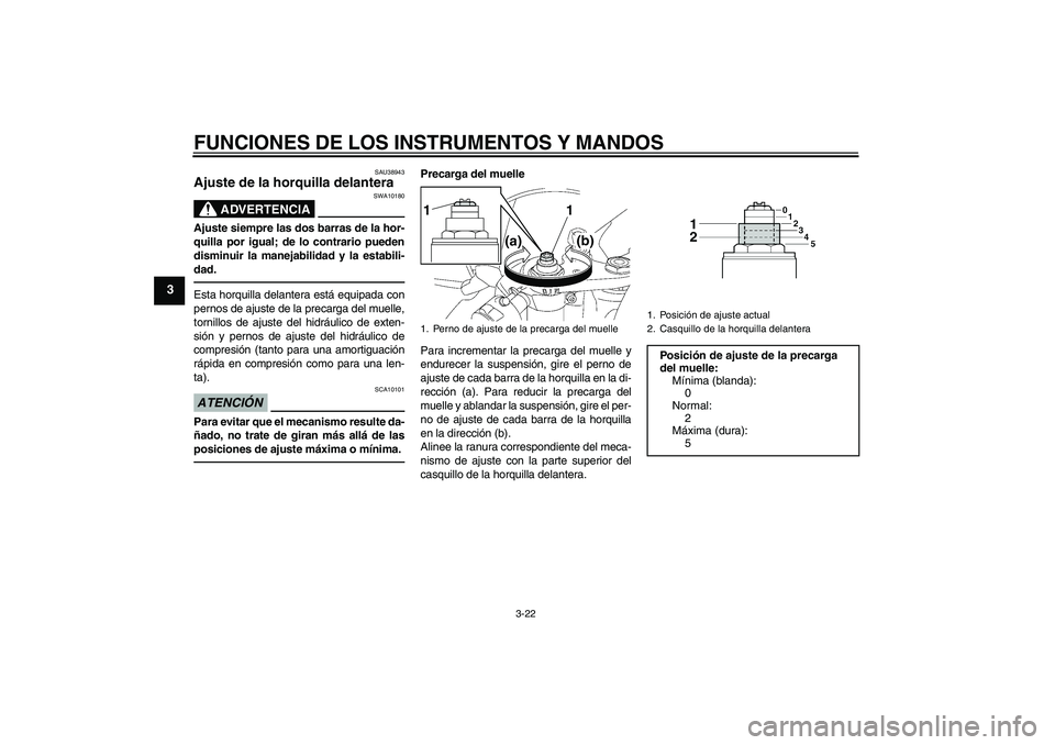 YAMAHA YZF-R6 2010 Manuale de Empleo (in Spanish) FUNCIONES DE LOS INSTRUMENTOS Y MANDOS
3-22
3
SAU38943
Ajuste de la horquilla delantera
ADVERTENCIA
SWA10180
Ajuste siempre las dos barras de la hor-
quilla por igual; de lo contrario pueden
disminui YAMAHA YZF-R6 2010 Manuale de Empleo (in Spanish) FUNCIONES DE LOS INSTRUMENTOS Y MANDOS
3-22
3
SAU38943
Ajuste de la horquilla delantera
ADVERTENCIA
SWA10180
Ajuste siempre las dos barras de la hor-
quilla por igual; de lo contrario pueden
disminui