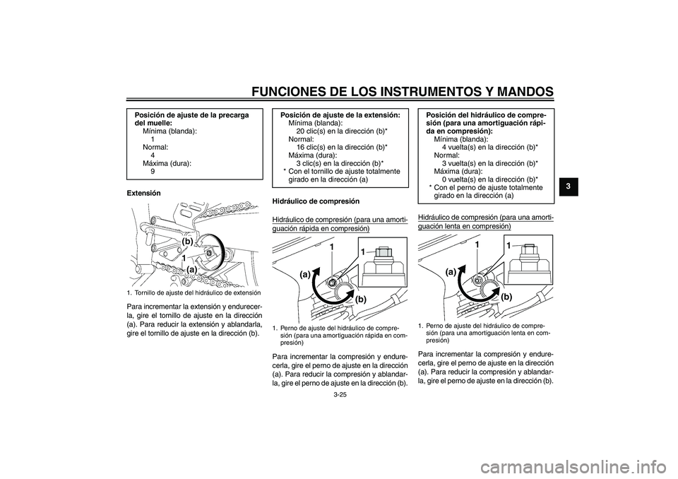 YAMAHA YZF-R6 2010 Manuale de Empleo (in Spanish) FUNCIONES DE LOS INSTRUMENTOS Y MANDOS
3-25
3
Extensión
Para incrementar la extensión y endurecer-
la, gire el tornillo de ajuste en la dirección
(a). Para reducir la extensión y ablandarla,
gire YAMAHA YZF-R6 2010 Manuale de Empleo (in Spanish) FUNCIONES DE LOS INSTRUMENTOS Y MANDOS
3-25
3
Extensión
Para incrementar la extensión y endurecer-
la, gire el tornillo de ajuste en la dirección
(a). Para reducir la extensión y ablandarla,
gire