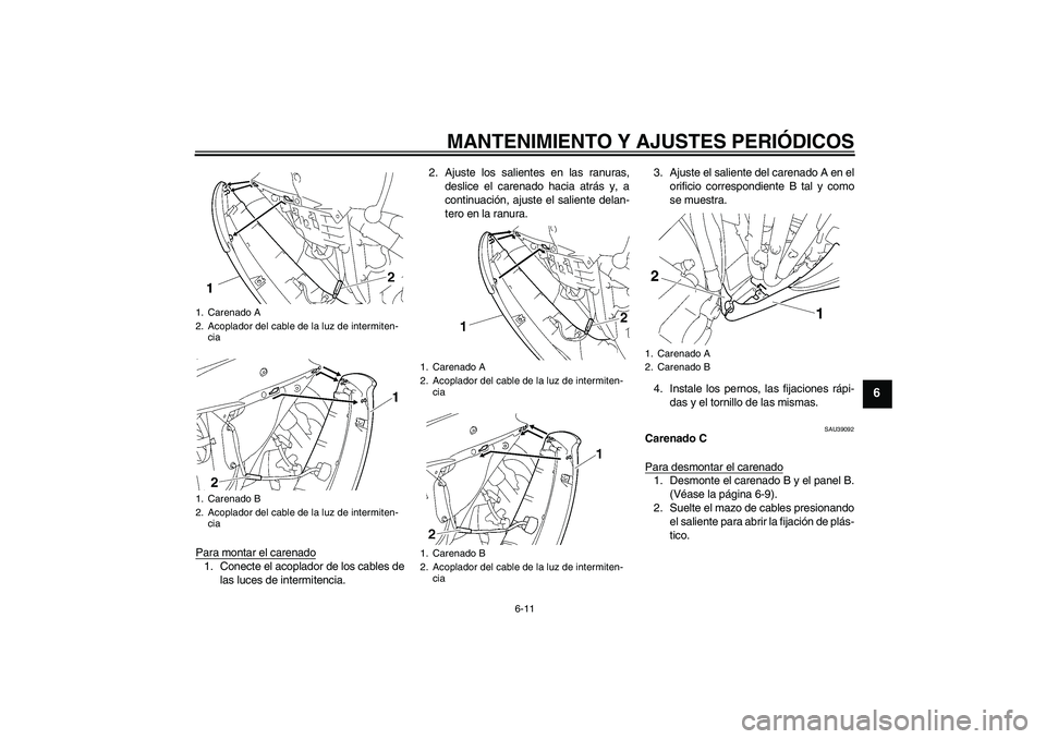 YAMAHA YZF-R6 2010 Manuale de Empleo (in Spanish) MANTENIMIENTO Y AJUSTES PERIÓDICOS
6-11
6
Para montar el carenado1. Conecte el acoplador de los cables de
las luces de intermitencia.2. Ajuste los salientes en las ranuras,
deslice el carenado hacia YAMAHA YZF-R6 2010 Manuale de Empleo (in Spanish) MANTENIMIENTO Y AJUSTES PERIÓDICOS
6-11
6
Para montar el carenado1. Conecte el acoplador de los cables de
las luces de intermitencia.2. Ajuste los salientes en las ranuras,
deslice el carenado hacia