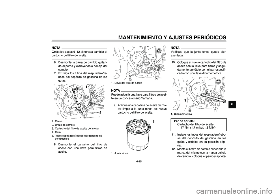 YAMAHA YZF-R6 2010 Manuale de Empleo (in Spanish) MANTENIMIENTO Y AJUSTES PERIÓDICOS
6-15
6
NOTAOmita los pasos 6–12 si no va a cambiar el
cartucho del filtro de aceite.6. Desmonte la barra de cambio quitan-
do el perno y extrayéndolo del eje del YAMAHA YZF-R6 2010 Manuale de Empleo (in Spanish) MANTENIMIENTO Y AJUSTES PERIÓDICOS
6-15
6
NOTAOmita los pasos 6–12 si no va a cambiar el
cartucho del filtro de aceite.6. Desmonte la barra de cambio quitan-
do el perno y extrayéndolo del eje del