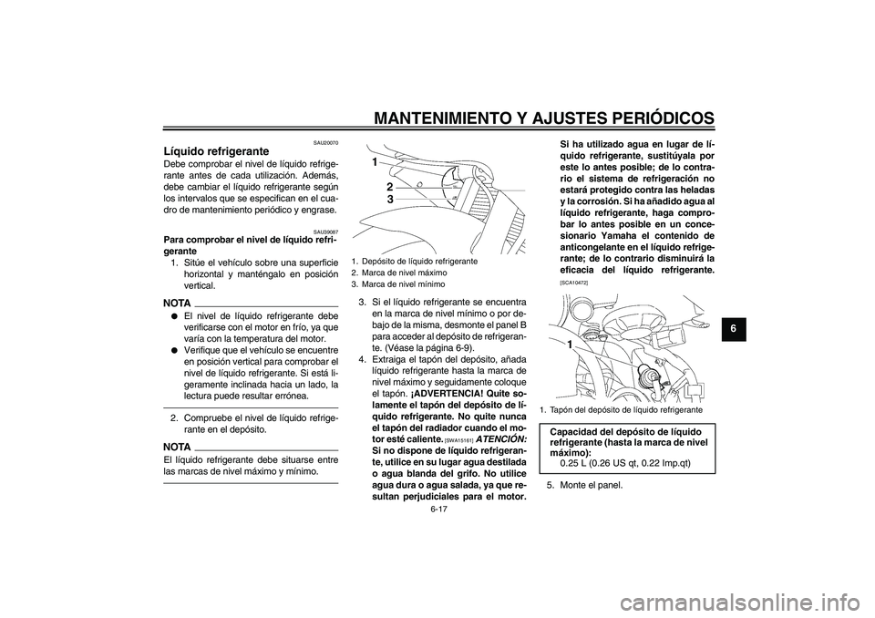 YAMAHA YZF-R6 2010 Manuale de Empleo (in Spanish) MANTENIMIENTO Y AJUSTES PERIÓDICOS
6-17
6
SAU20070
Líquido refrigerante Debe comprobar el nivel de líquido refrige-
rante antes de cada utilización. Además,
debe cambiar el líquido refrigerante YAMAHA YZF-R6 2010 Manuale de Empleo (in Spanish) MANTENIMIENTO Y AJUSTES PERIÓDICOS
6-17
6
SAU20070
Líquido refrigerante Debe comprobar el nivel de líquido refrige-
rante antes de cada utilización. Además,
debe cambiar el líquido refrigerante