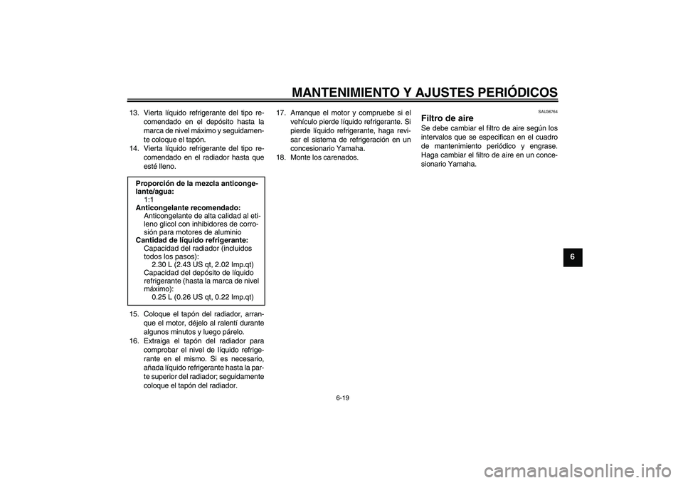 YAMAHA YZF-R6 2010 Manuale de Empleo (in Spanish) MANTENIMIENTO Y AJUSTES PERIÓDICOS
6-19
6
13. Vierta líquido refrigerante del tipo re-
comendado en el depósito hasta la
marca de nivel máximo y seguidamen-
te coloque el tapón.
14. Vierta líqui YAMAHA YZF-R6 2010 Manuale de Empleo (in Spanish) MANTENIMIENTO Y AJUSTES PERIÓDICOS
6-19
6
13. Vierta líquido refrigerante del tipo re-
comendado en el depósito hasta la
marca de nivel máximo y seguidamen-
te coloque el tapón.
14. Vierta líqui