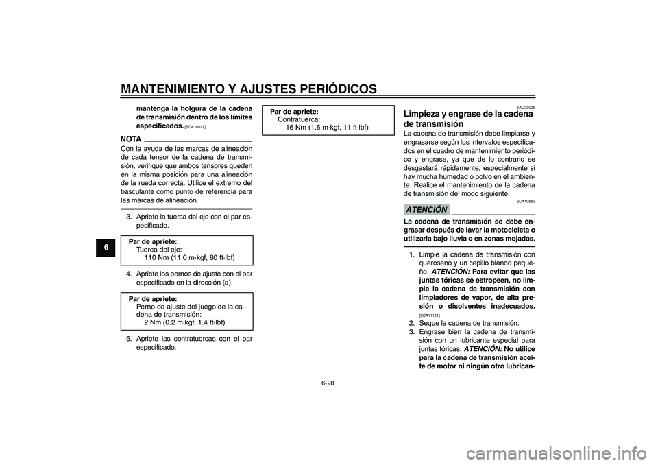 YAMAHA YZF-R6 2010  Manuale de Empleo (in Spanish) MANTENIMIENTO Y AJUSTES PERIÓDICOS
6-28
6
mantenga la holgura de la cadena
de transmisión dentro de los límites
especificados.
 [SCA10571]
NOTACon la ayuda de las marcas de alineación
de cada tens