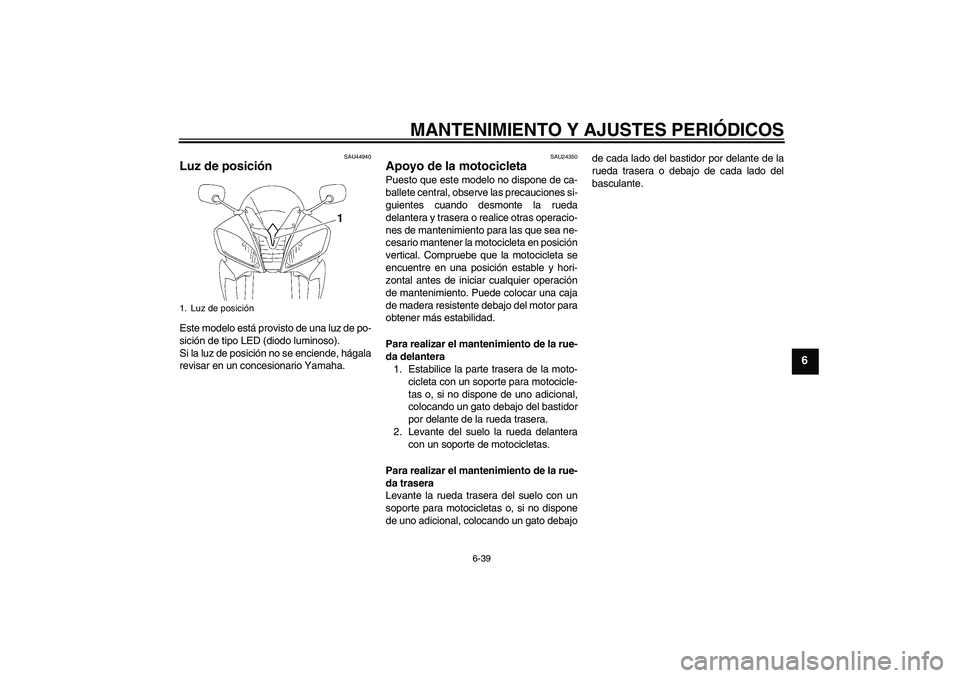 YAMAHA YZF-R6 2010 Manuale de Empleo (in Spanish) MANTENIMIENTO Y AJUSTES PERIÓDICOS
6-39
6
SAU44940
Luz de posición Este modelo está provisto de una luz de po-
sición de tipo LED (diodo luminoso).
Si la luz de posición no se enciende, hágala
r YAMAHA YZF-R6 2010 Manuale de Empleo (in Spanish) MANTENIMIENTO Y AJUSTES PERIÓDICOS
6-39
6
SAU44940
Luz de posición Este modelo está provisto de una luz de po-
sición de tipo LED (diodo luminoso).
Si la luz de posición no se enciende, hágala
r
