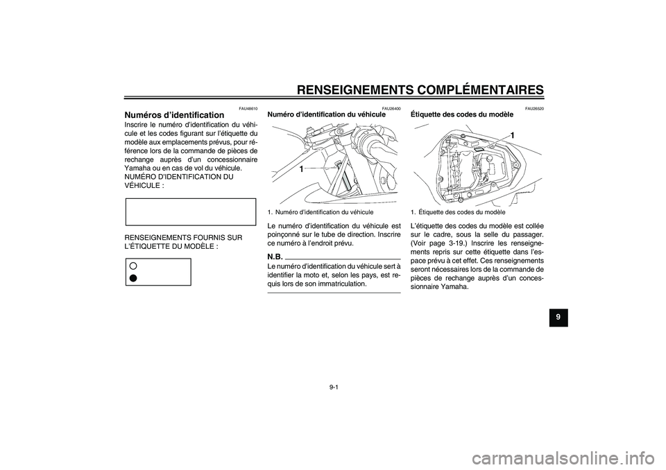 YAMAHA YZF-R6 2010 Notices Demploi (in French) RENSEIGNEMENTS COMPLÉMENTAIRES
9-1
9
FAU48610
Numéros d’identification Inscrire le numéro d’identification du véhi-
cule et les codes figurant sur l’étiquette du
modèle aux emplacements pr YAMAHA YZF-R6 2010 Notices Demploi (in French) RENSEIGNEMENTS COMPLÉMENTAIRES
9-1
9
FAU48610
Numéros d’identification Inscrire le numéro d’identification du véhi-
cule et les codes figurant sur l’étiquette du
modèle aux emplacements pr