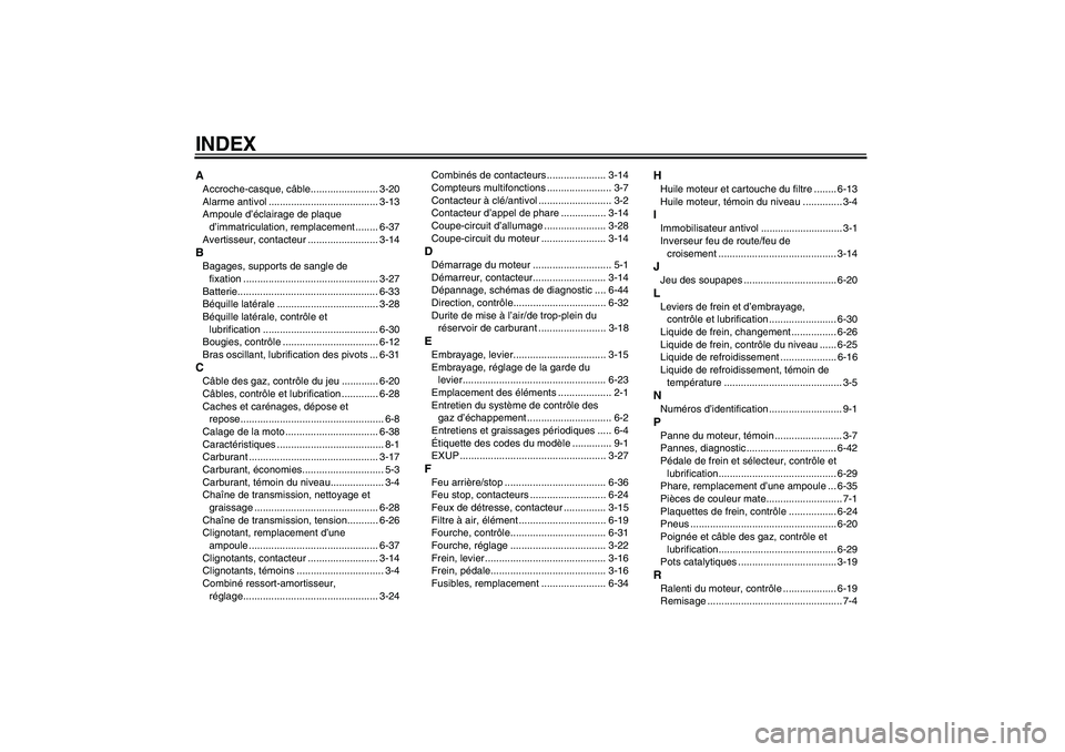 YAMAHA YZF-R6 2010 Notices Demploi (in French) INDEXAAccroche-casque, câble........................ 3-20
Alarme antivol ....................................... 3-13
Ampoule d’éclairage de plaque
d’immatriculation, remplacement ........ 6-37 YAMAHA YZF-R6 2010 Notices Demploi (in French) INDEXAAccroche-casque, câble........................ 3-20
Alarme antivol ....................................... 3-13
Ampoule d’éclairage de plaque
d’immatriculation, remplacement ........ 6-37