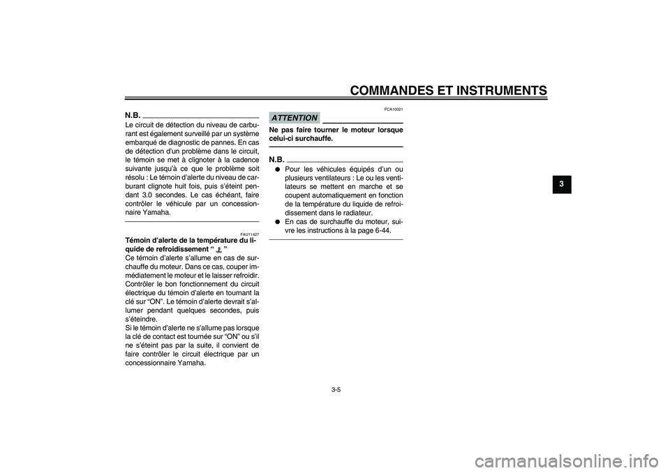 YAMAHA YZF-R6 2010  Notices Demploi (in French) COMMANDES ET INSTRUMENTS
3-5
3
N.B.Le circuit de détection du niveau de carbu-
rant est également surveillé par un système
embarqué de diagnostic de pannes. En cas
de détection d’un problème 
