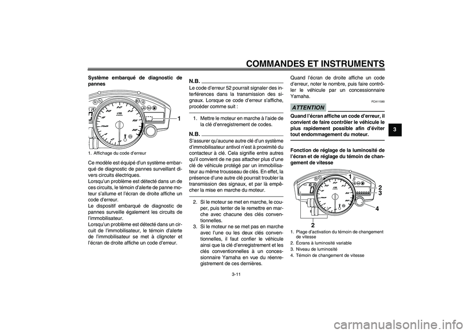 YAMAHA YZF-R6 2010  Notices Demploi (in French) COMMANDES ET INSTRUMENTS
3-11
3
Système embarqué de diagnostic de
pannes
Ce modèle est équipé d’un système embar-
qué de diagnostic de pannes surveillant di-
vers circuits électriques.
Lorsq