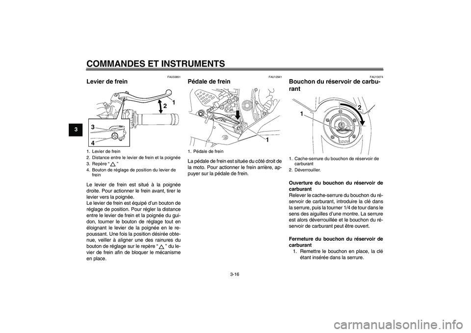 YAMAHA YZF-R6 2010  Notices Demploi (in French) COMMANDES ET INSTRUMENTS
3-16
3
FAU33851
Levier de frein Le levier de frein est situé à la poignée
droite. Pour actionner le frein avant, tirer le
levier vers la poignée.
Le levier de frein est é