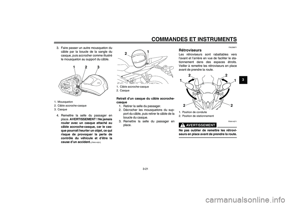 YAMAHA YZF-R6 2010 Notices Demploi (in French) COMMANDES ET INSTRUMENTS
3-21
3
3. Faire passer un autre mousqueton du
câble par la boucle de la sangle du
casque, puis accrocher comme illustré
le mousqueton au support du câble.
4. Remettre la se YAMAHA YZF-R6 2010 Notices Demploi (in French) COMMANDES ET INSTRUMENTS
3-21
3
3. Faire passer un autre mousqueton du
câble par la boucle de la sangle du
casque, puis accrocher comme illustré
le mousqueton au support du câble.
4. Remettre la se