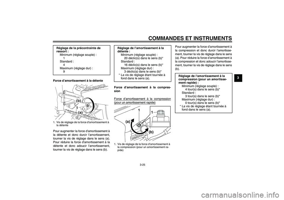 YAMAHA YZF-R6 2010 Notices Demploi (in French) COMMANDES ET INSTRUMENTS
3-25
3
Force d’amortissement à la détente
Pour augmenter la force d’amortissement à
la détente et donc durcir l’amortissement,
tourner la vis de réglage dans le sen YAMAHA YZF-R6 2010 Notices Demploi (in French) COMMANDES ET INSTRUMENTS
3-25
3
Force d’amortissement à la détente
Pour augmenter la force d’amortissement à
la détente et donc durcir l’amortissement,
tourner la vis de réglage dans le sen