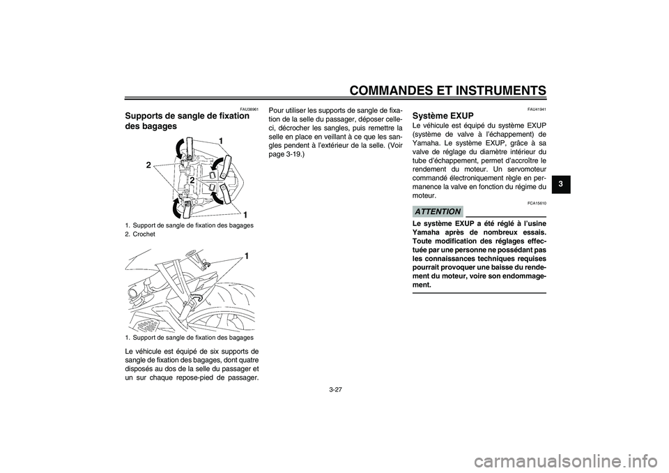 YAMAHA YZF-R6 2010  Notices Demploi (in French) COMMANDES ET INSTRUMENTS
3-27
3
FAU38961
Supports de sangle de fixation 
des bagages Le véhicule est équipé de six supports de
sangle de fixation des bagages, dont quatre
disposés au dos de la sel