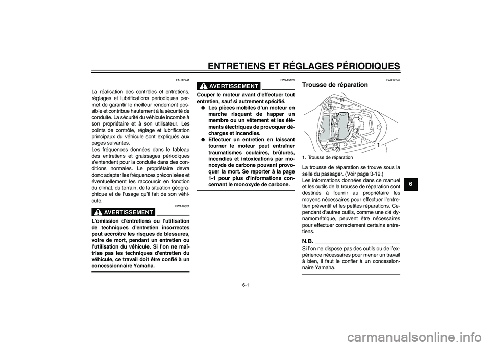 YAMAHA YZF-R6 2010  Notices Demploi (in French) ENTRETIENS ET RÉGLAGES PÉRIODIQUES
6-1
6
FAU17241
La réalisation des contrôles et entretiens,
réglages et lubrifications périodiques per-
met de garantir le meilleur rendement pos-
sible et cont