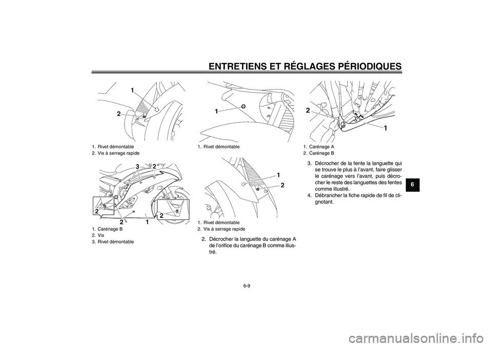YAMAHA YZF-R6 2010  Notices Demploi (in French) ENTRETIENS ET RÉGLAGES PÉRIODIQUES
6-9
6
2. Décrocher la languette du carénage A
de l’orifice du carénage B comme illus-
tré.3. Décrocher de la fente la languette qui
se trouve le plus à l