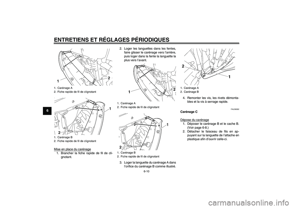 YAMAHA YZF-R6 2010  Notices Demploi (in French) ENTRETIENS ET RÉGLAGES PÉRIODIQUES
6-10
6
Mise en place du carénage1. Brancher la fiche rapide de fil de cli-
gnotant.2. Loger les languettes dans les fentes,
faire glisser le carénage vers l’ar