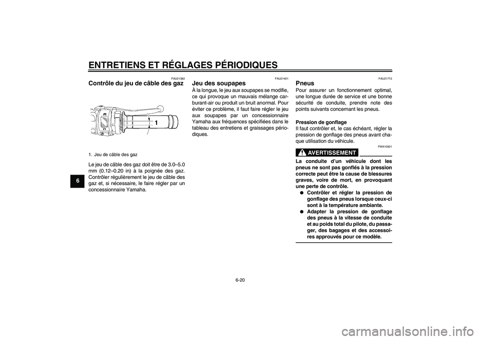 YAMAHA YZF-R6 2010 Notices Demploi (in French) ENTRETIENS ET RÉGLAGES PÉRIODIQUES
6-20
6
FAU21382
Contrôle du jeu de câble des gaz Le jeu de câble des gaz doit être de 3.0–5.0
mm (0.12–0.20 in) à la poignée des gaz.
Contrôler réguli YAMAHA YZF-R6 2010 Notices Demploi (in French) ENTRETIENS ET RÉGLAGES PÉRIODIQUES
6-20
6
FAU21382
Contrôle du jeu de câble des gaz Le jeu de câble des gaz doit être de 3.0–5.0
mm (0.12–0.20 in) à la poignée des gaz.
Contrôler réguli