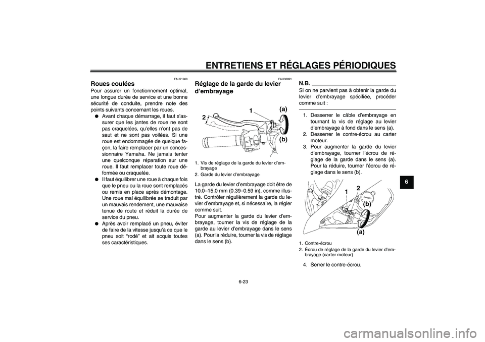 YAMAHA YZF-R6 2010  Notices Demploi (in French) ENTRETIENS ET RÉGLAGES PÉRIODIQUES
6-23
6
FAU21960
Roues coulées Pour assurer un fonctionnement optimal,
une longue durée de service et une bonne
sécurité de conduite, prendre note des
points su