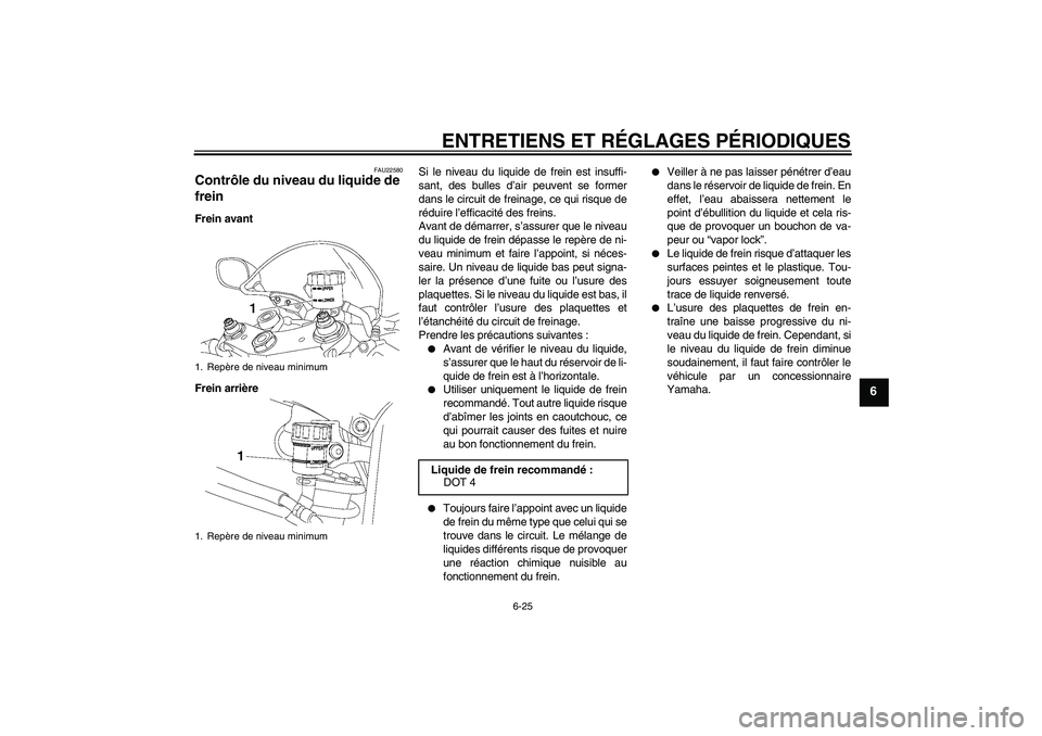 YAMAHA YZF-R6 2010  Notices Demploi (in French) ENTRETIENS ET RÉGLAGES PÉRIODIQUES
6-25
6
FAU22580
Contrôle du niveau du liquide de 
frein Frein avant
Frein arrièreSi le niveau du liquide de frein est insuffi-
sant, des bulles d’air peuvent s