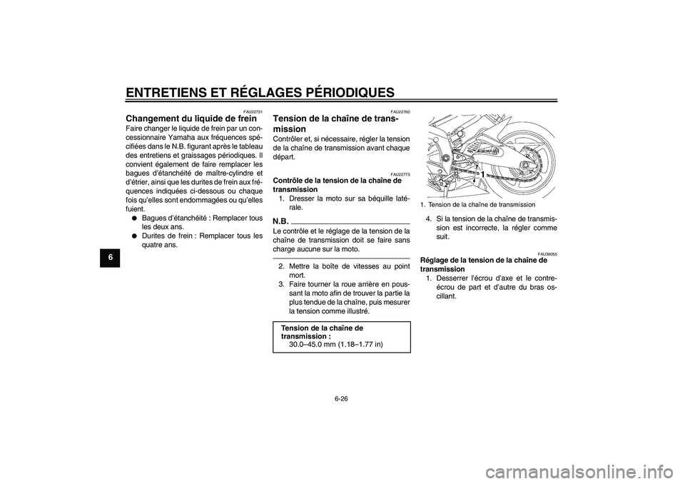 YAMAHA YZF-R6 2010  Notices Demploi (in French) ENTRETIENS ET RÉGLAGES PÉRIODIQUES
6-26
6
FAU22731
Changement du liquide de frein Faire changer le liquide de frein par un con-
cessionnaire Yamaha aux fréquences spé-
cifiées dans le N.B. figura