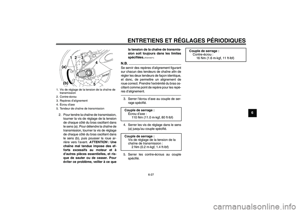 YAMAHA YZF-R6 2010  Notices Demploi (in French) ENTRETIENS ET RÉGLAGES PÉRIODIQUES
6-27
6
2. Pour tendre la chaîne de transmission,
tourner la vis de réglage de la tension
de chaque côté du bras oscillant dans
le sens (a). Pour détendre la c