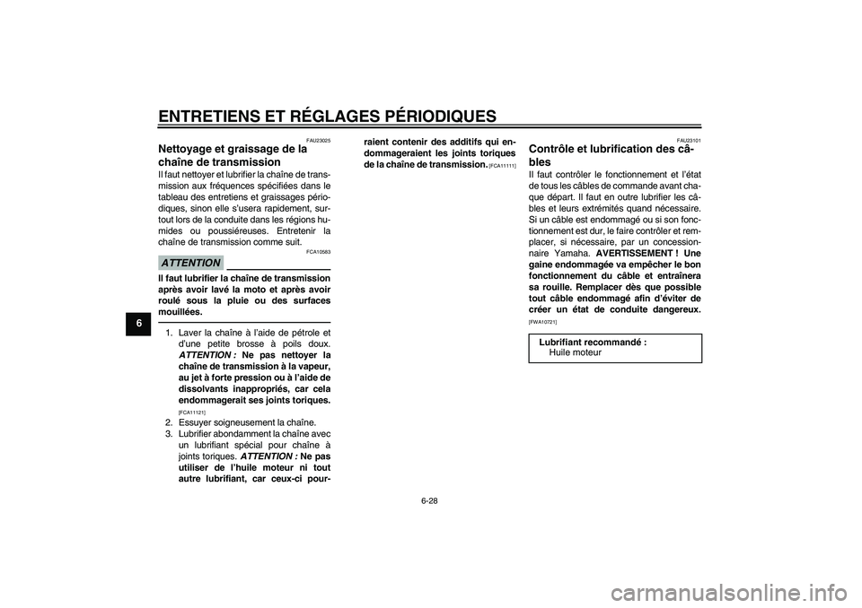 YAMAHA YZF-R6 2010  Notices Demploi (in French) ENTRETIENS ET RÉGLAGES PÉRIODIQUES
6-28
6
FAU23025
Nettoyage et graissage de la 
chaîne de transmission Il faut nettoyer et lubrifier la chaîne de trans-
mission aux fréquences spécifiées dans 