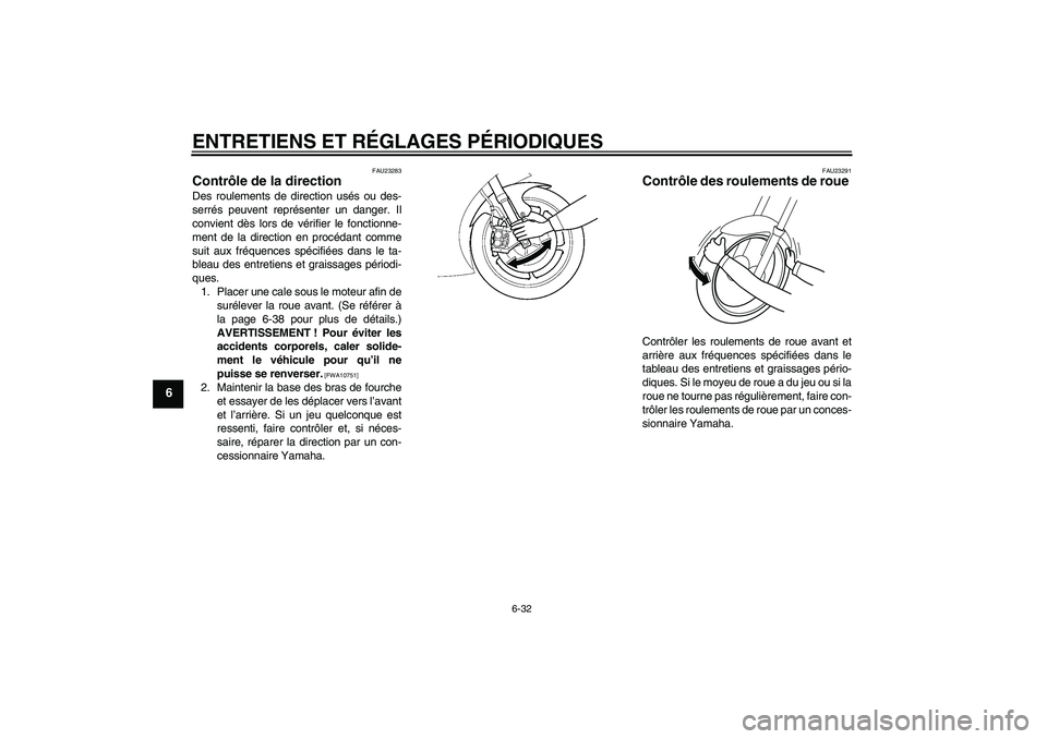 YAMAHA YZF-R6 2010 Notices Demploi (in French) ENTRETIENS ET RÉGLAGES PÉRIODIQUES
6-32
6
FAU23283
Contrôle de la direction Des roulements de direction usés ou des-
serrés peuvent représenter un danger. Il
convient dès lors de vérifier le f YAMAHA YZF-R6 2010 Notices Demploi (in French) ENTRETIENS ET RÉGLAGES PÉRIODIQUES
6-32
6
FAU23283
Contrôle de la direction Des roulements de direction usés ou des-
serrés peuvent représenter un danger. Il
convient dès lors de vérifier le f