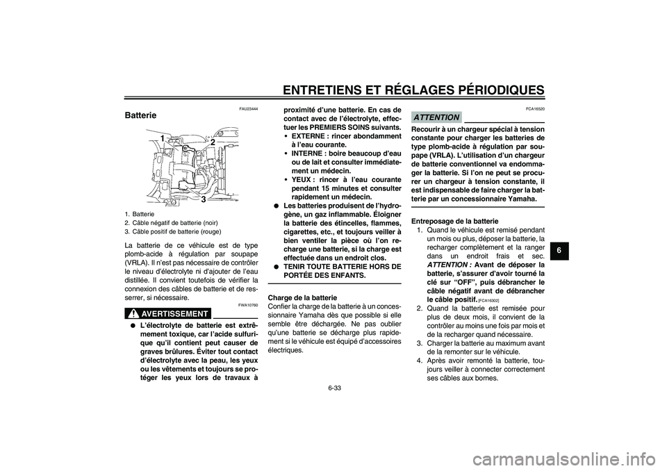 YAMAHA YZF-R6 2010 Notices Demploi (in French) ENTRETIENS ET RÉGLAGES PÉRIODIQUES
6-33
6
FAU23444
Batterie La batterie de ce véhicule est de type
plomb-acide à régulation par soupape
(VRLA). Il n’est pas nécessaire de contrôler
le niveau YAMAHA YZF-R6 2010 Notices Demploi (in French) ENTRETIENS ET RÉGLAGES PÉRIODIQUES
6-33
6
FAU23444
Batterie La batterie de ce véhicule est de type
plomb-acide à régulation par soupape
(VRLA). Il n’est pas nécessaire de contrôler
le niveau