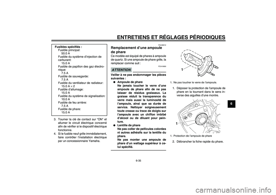 YAMAHA YZF-R6 2010 Notices Demploi (in French) ENTRETIENS ET RÉGLAGES PÉRIODIQUES
6-35
6
3. Tourner la clé de contact sur “ON” et
allumer le circuit électrique concerné
afin de vérifier si le dispositif électrique
fonctionne.
4. Si le f YAMAHA YZF-R6 2010 Notices Demploi (in French) ENTRETIENS ET RÉGLAGES PÉRIODIQUES
6-35
6
3. Tourner la clé de contact sur “ON” et
allumer le circuit électrique concerné
afin de vérifier si le dispositif électrique
fonctionne.
4. Si le f