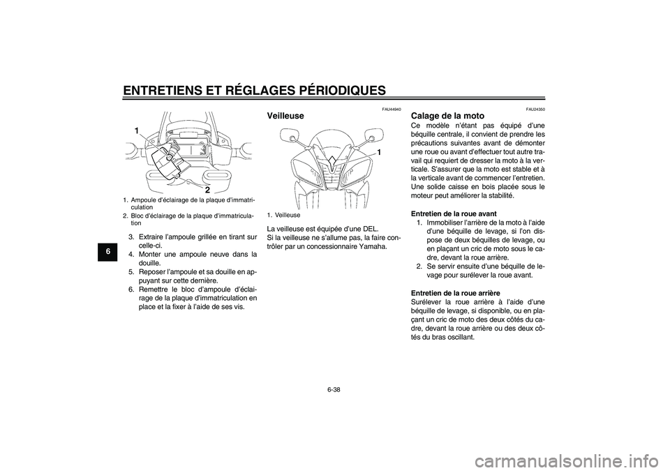 YAMAHA YZF-R6 2010 Notices Demploi (in French) ENTRETIENS ET RÉGLAGES PÉRIODIQUES
6-38
6
3. Extraire l’ampoule grillée en tirant sur
celle-ci.
4. Monter une ampoule neuve dans la
douille.
5. Reposer l’ampoule et sa douille en ap-
puyant sur YAMAHA YZF-R6 2010 Notices Demploi (in French) ENTRETIENS ET RÉGLAGES PÉRIODIQUES
6-38
6
3. Extraire l’ampoule grillée en tirant sur
celle-ci.
4. Monter une ampoule neuve dans la
douille.
5. Reposer l’ampoule et sa douille en ap-
puyant sur